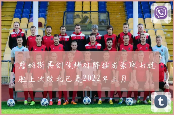 詹姆斯再创佳绩对阵猛龙豪取七连胜上次败北已是2022年三月