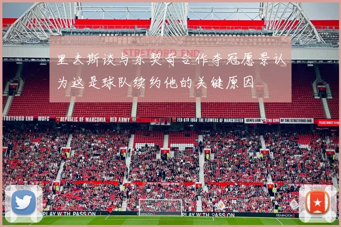 里夫斯谈与东契奇合作夺冠愿景认为这是球队续约他的关键原因
